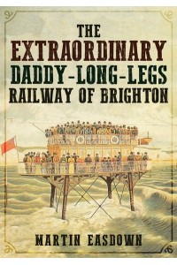 The Extraordinary Daddy-Long-Legs Railway of Brighton