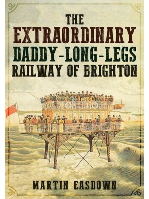 The Extraordinary Daddy-Long-Legs Railway of Brighton