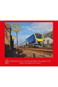 50 Years of Phoenix Celebrating 50 Years of the Phoenix Railway-Photographic Circle