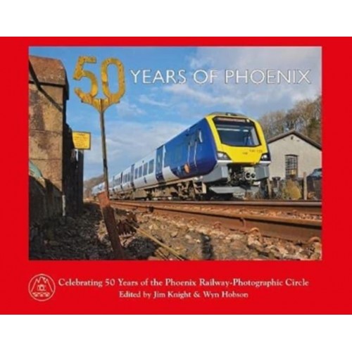 50 Years of Phoenix Celebrating 50 Years of the Phoenix Railway-Photographic Circle