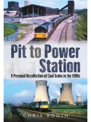 Pit to Power Station A Personal Recollection of Coal Trains in the 1990S