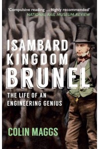 Isambard Kingdom Brunel The Life of an Engineering Genius