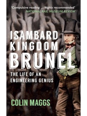 Isambard Kingdom Brunel The Life of an Engineering Genius