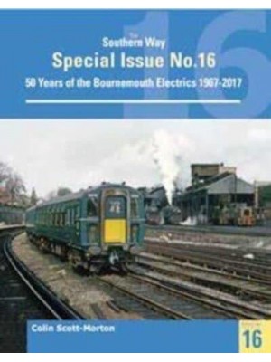50 Years of the Bournemouth Electrics 1967-2017 - Southern Way Special Issue
