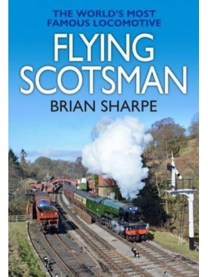 Flying Scotsman The World's Most Famous Steam Locomotive