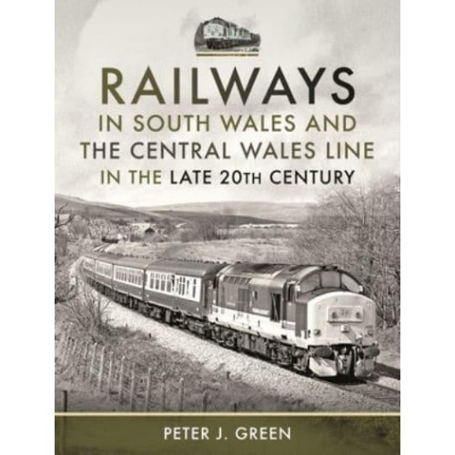 Railways in South Wales and the Central Wales Line in the Late 20th Century