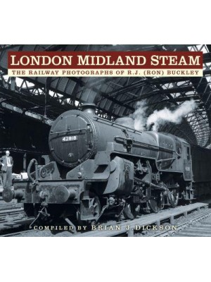 London Midland Steam The Railway Photographs of R.J. (Ron) Buckley