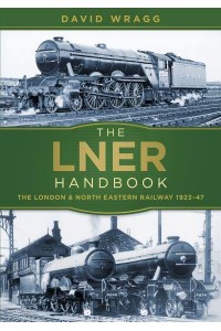 The LNER Handbook The London & North Eastern Railway 1923-47