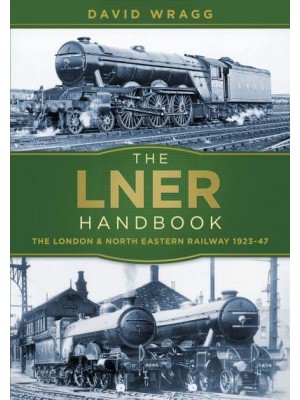 The LNER Handbook The London & North Eastern Railway 1923-47