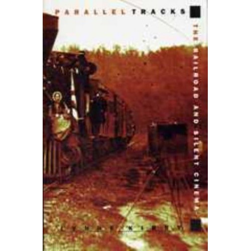 Parallel Tracks The Railroad and Silent Cinema - Exeter Studies in Film History