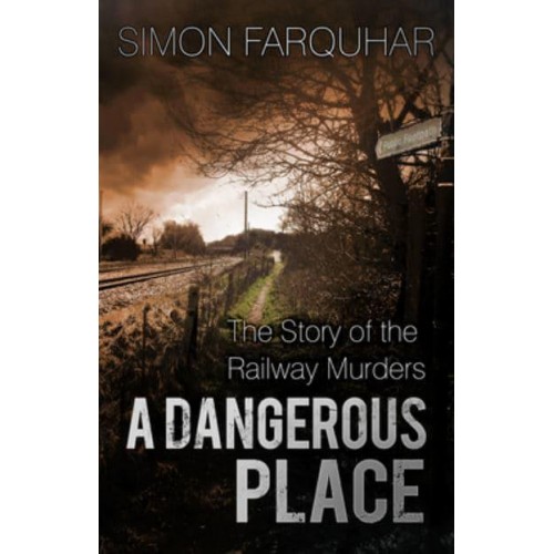 A Dangerous Place The Story of the Railway Murders