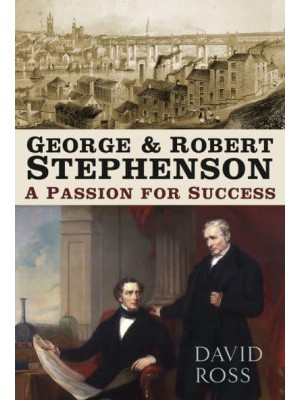 George & Robert Stephenson A Passion for Success