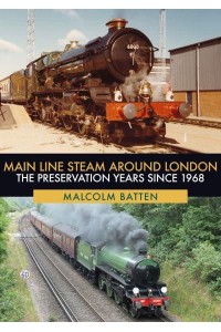 Main Line Steam Around London The Preservation Years Since 1968