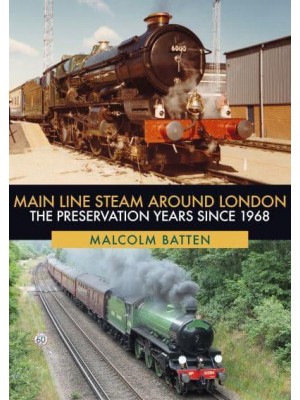 Main Line Steam Around London The Preservation Years Since 1968