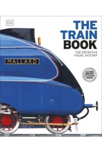 The Train Book The Definitive Visual History