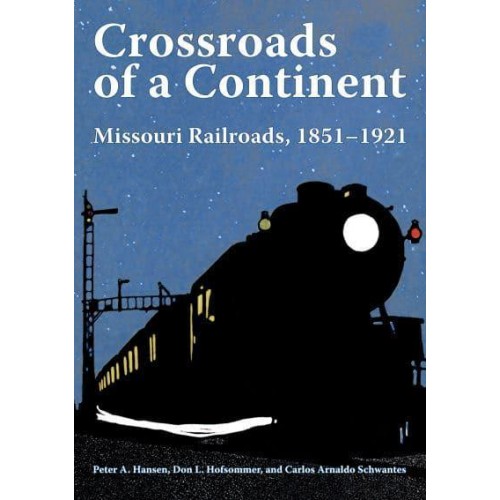 Crossroads of a Continent Missouri Railroads, 1851-1921 - Railroads Past and Present