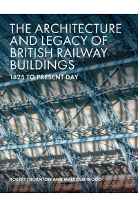 The Architecture and Legacy of British Railway Buildings 1820 to Present Day