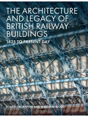 The Architecture and Legacy of British Railway Buildings 1820 to Present Day