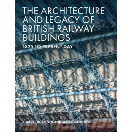 The Architecture and Legacy of British Railway Buildings 1820 to Present Day