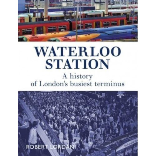 Waterloo Station A History of London's Busiest Terminus