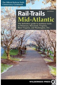 Mid-Atlantic The Definitive Guide to Multiuse Trails in Delaware, Maryland, Virginia, Washington, D.C., and West Virginia - Rail-Trails