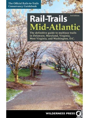 Mid-Atlantic The Definitive Guide to Multiuse Trails in Delaware, Maryland, Virginia, Washington, D.C., and West Virginia - Rail-Trails