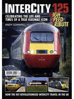 Intercity 125 High Speed Tribute Celebrating the Life and Times of a True Railway Icon