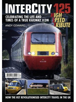 Intercity 125 High Speed Tribute Celebrating the Life and Times of a True Railway Icon