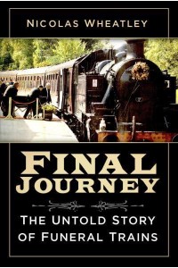 Final Journey The Untold Story of Funeral Trains