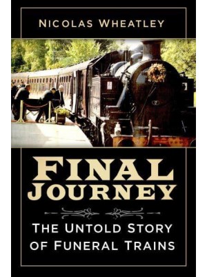 Final Journey The Untold Story of Funeral Trains