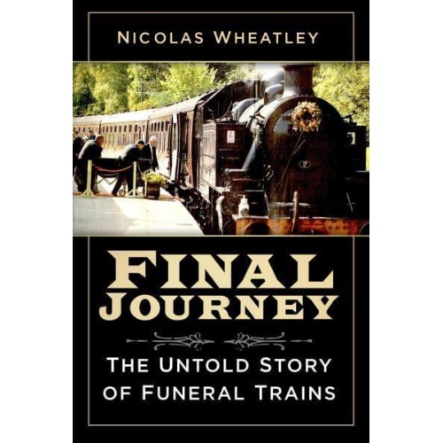 Final Journey The Untold Story of Funeral Trains