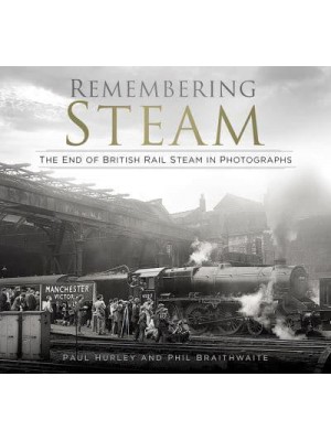 Remembering Steam The End of British Rail Steam in Photographs