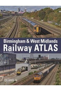 Birmingham and West Midlands Railway Atlas 2nd Edition