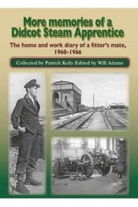 More Memories of a Didcot Steam Apprentice The Home and Work Diary of a Fitter's Mate, 1960-1966