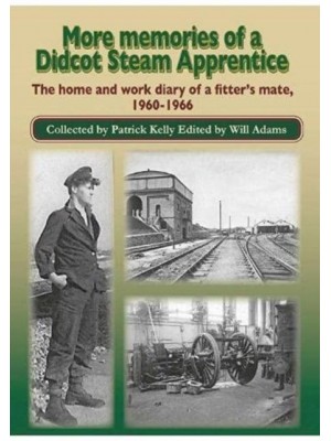 More Memories of a Didcot Steam Apprentice The Home and Work Diary of a Fitter's Mate, 1960-1966