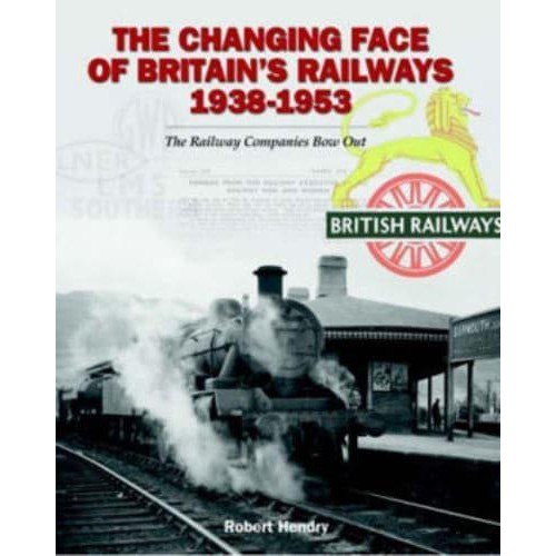 The Changing Face of Britain's Railways 1938-1953 The Railway Companies Bow Out