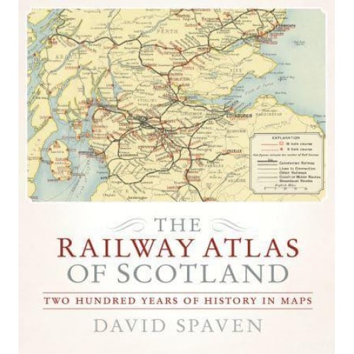 The Railway Atlas of Scotland Two Hundred Years of History in Maps