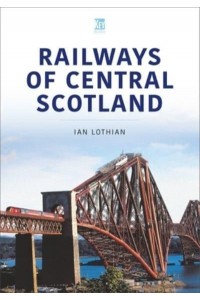 Railways of Central Scotland - Britain's Railways Series, Volume 1