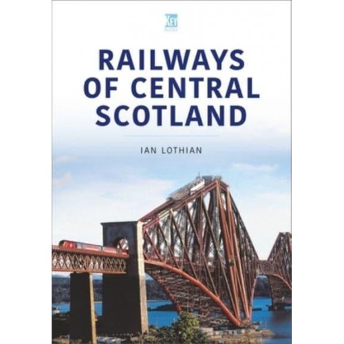 Railways of Central Scotland - Britain's Railways Series, Volume 1