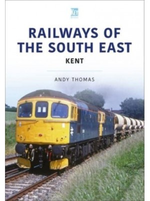 Railways of the South East. Volume 2 Kent