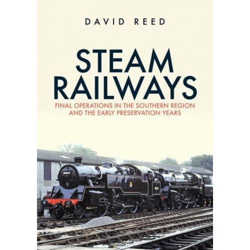 Steam Railways Final Operations in the Southern Region and the Early Preservation Years