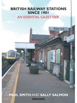 British Railway Stations 1901-2021 An Essential Gazeteer