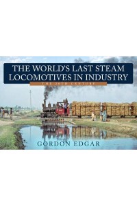 The World's Last Steam Locomotives in Industry The 20th Century