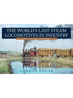 The World's Last Steam Locomotives in Industry The 20th Century