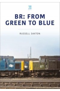 BR: From Green to Blue - Britain's Railways Series