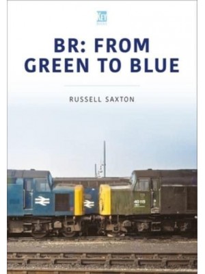 BR: From Green to Blue - Britain's Railways Series