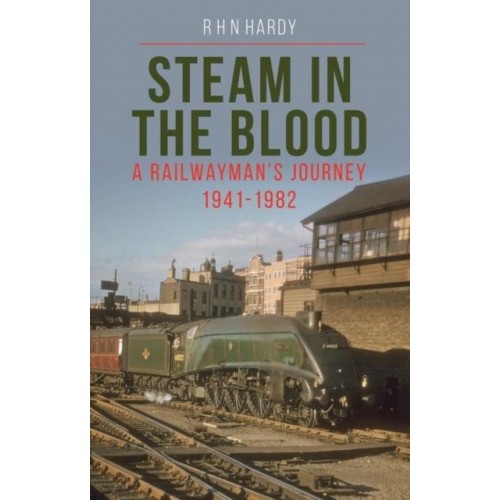 Steam in the Blood A Railwayman's Journey 1941-1982