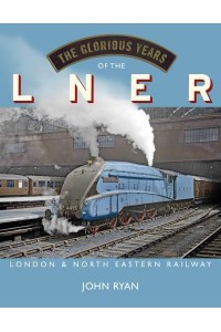 The Glorious Years of the LNER London & North Eastern Railway