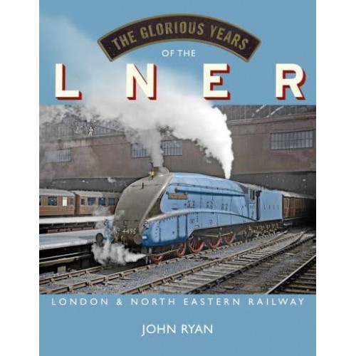 The Glorious Years of the LNER London & North Eastern Railway