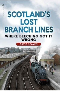 Scotland's Lost Branch Lines Where Beeching Got It Wrong